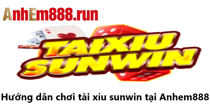 Hướng dẫn chơi tài xỉu Sunwin Anhem888
