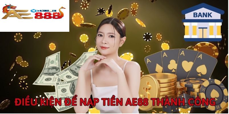 Điều kiện để nạp tiền anhem888 thành công
